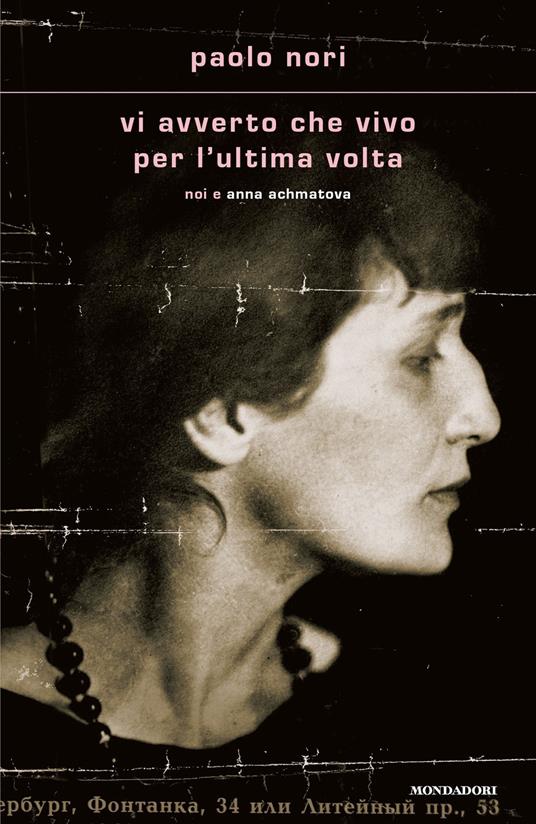 Paolo Nori, “Vi avverto che vivo per l’ultima volta. Noi e Anna Achmatova”, Mondadori (2023)