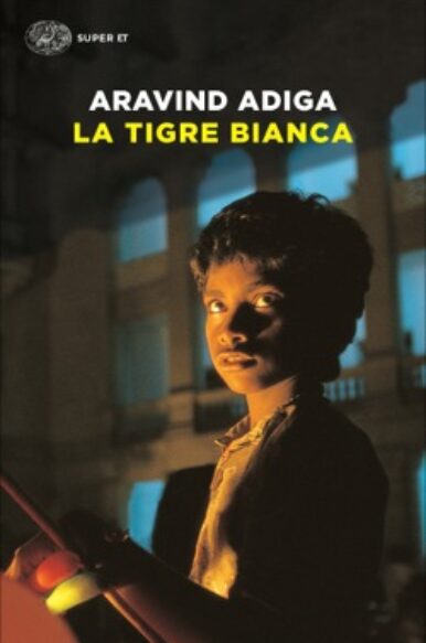 Aravind Adiga, “La Tigre Bianca”, Einaudi (2008 e 2017)